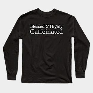 Highly Caffeinated Long Sleeve T-Shirt